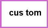 cus (space) tom