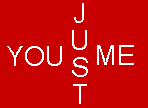 you and me with J U S T in the middle
